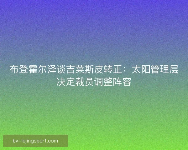 布登霍尔泽谈吉莱斯皮转正：太阳管理层决定裁员调整阵容